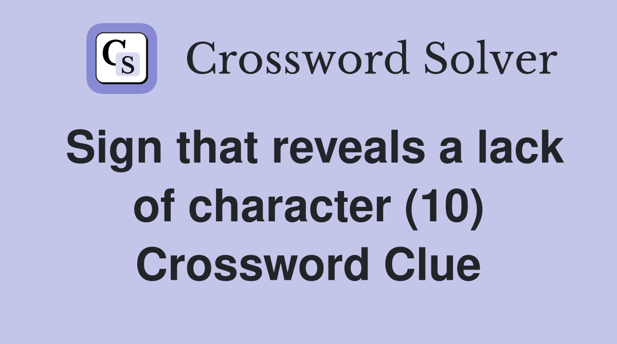 Sign that reveals a lack of character (10) Crossword Clue Answers
